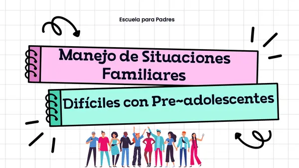 Manejo de Situaciones Familiares Difíciles con Pre-adolescentes - Escuela para padres