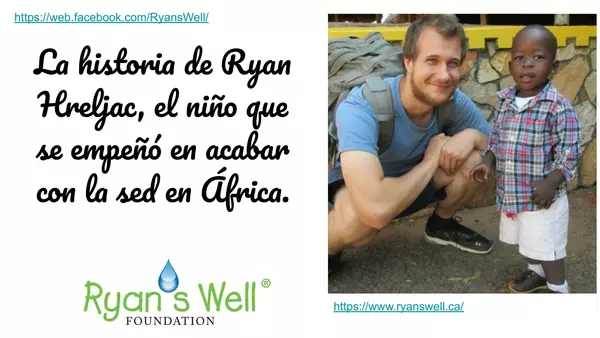 La historia de Ryan Hreljac, el niño que se empeñó en acabar con la sed en África.