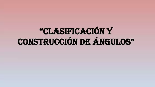CLASIFICACION Y CONSTRUCCION DE ANGULOS, SEXTO BASICO, UNIDAD 3