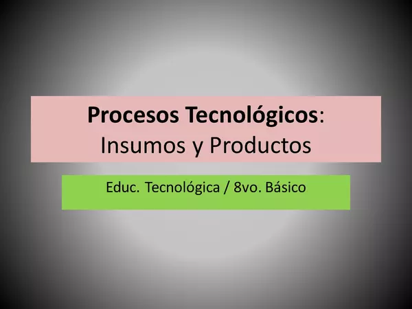 Presentacion E. Tecnologica, OCTAVO Basico, procesos Tecnologicos