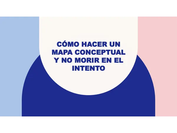 Cómo hacer un Mapa Conceptual y no morir en el intento