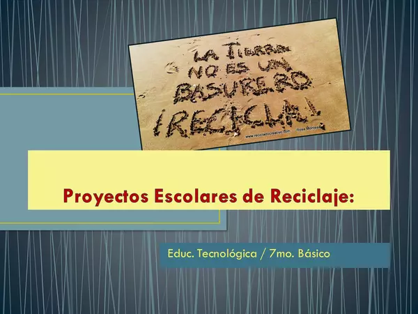 Presentacion E. Tecnologica, Septimo Basico, PROYECTOS ESCOLARES DE RECICLAJE