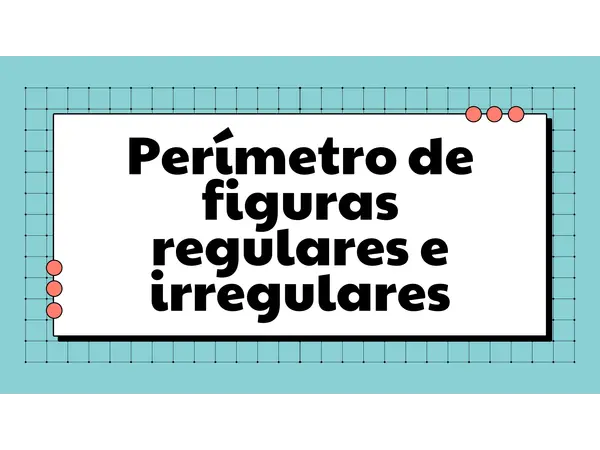 Perímetro de figuras regulares e irregulares