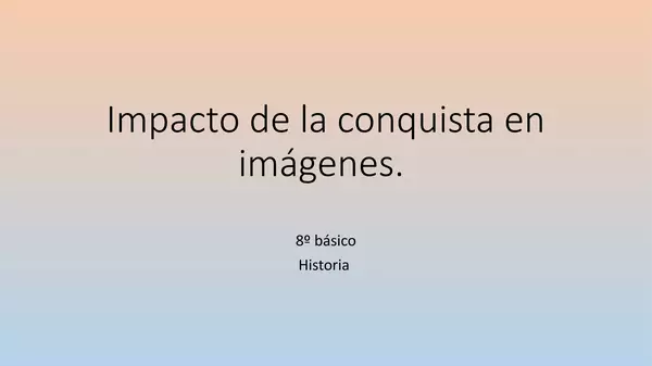 Presentacion " Impacto de la Conquista en Imagenes" octavo Basico