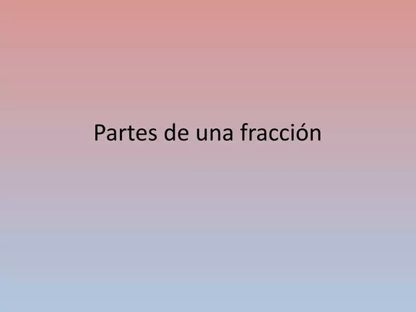 Presentacion Partes de una Fraccion, Cuarto Basico,