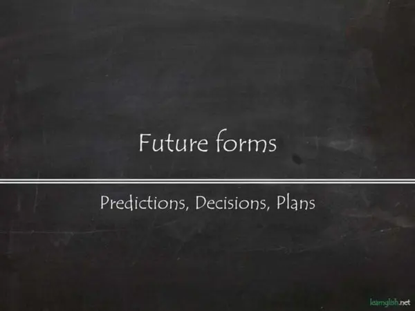 FUTURE SIMPLE, BE GOING TO, PRESENT CONTINUOUS, FUTURE PERFECT AND FUTURE CONTINUOUS