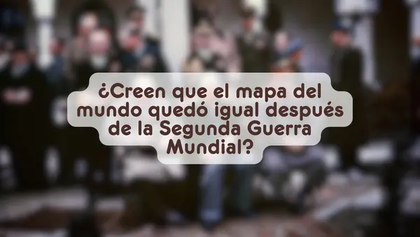 Cambios geopolíticos tras la Segunda Guerra Mundial | Segundo medio