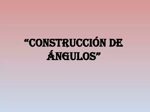 PRESENTACION CONSTRUCCION DE ANGULOS, SEXTO BASICO, UNIDAD 3
