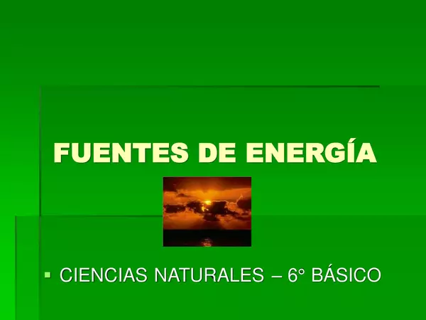 PRESENTACION FUENTES DE ENERGIA, UNIDAD 3, NATURALES, SEXTO BASICO (39 LAMINAS)