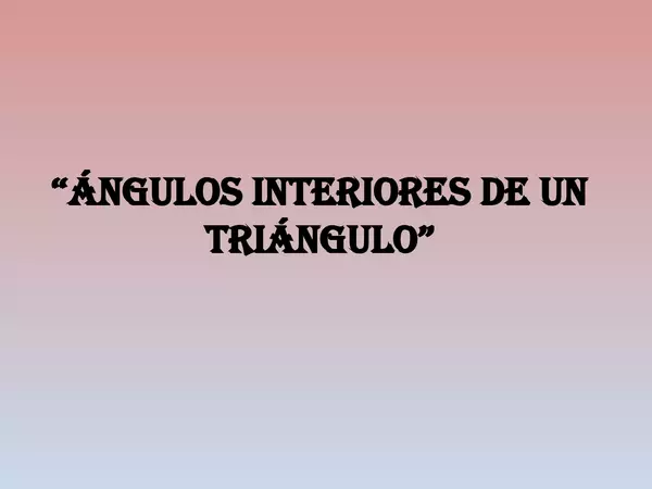 PRESENTACION ANGULOS INTERIORES DE UN TRIANGULO, SEXTO BASICO