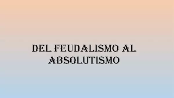 Presentacion Octavo basico,Historia, Del Feudalismo al Absolutismo