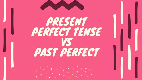 PRESENT PERFECT VS PAST PERFECT TENSE