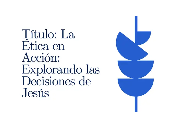 La Ética en Acción: Explorando las Decisiones de Jesús